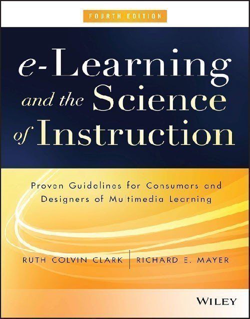 e-Learning and the Science of Instruction: Proven Guidelines for Consumers and Designers of Multimedia Learning 4th Edition