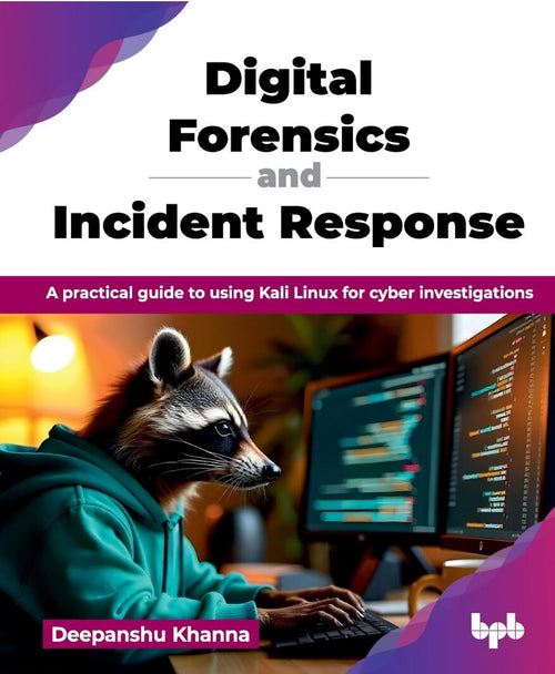 Digital Forensics and Incident Response: A practical guide to using Kali Linux for cyber investigations